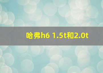 哈弗h6 1.5t和2.0t